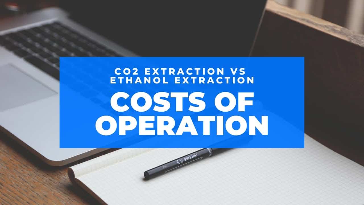 CO2 Extraction vs Ethanol Extraction: Costs of Operation| Podcast
